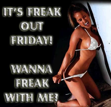 it's freak out friday wanna freak with me?