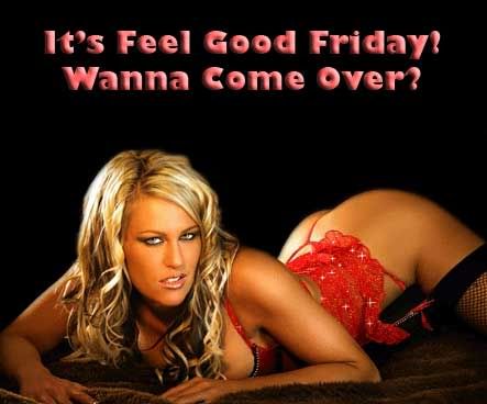 it's feel good friday wanna come over?