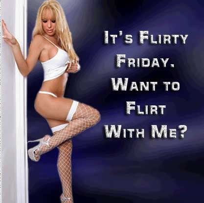 it's flirt friday want to flirt with me?