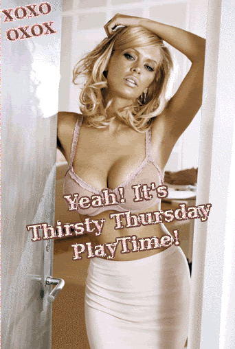 yeah it's thirsty thursday play time xoxo