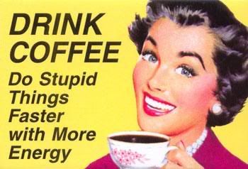 drink coffee do stupid things faster with more energy