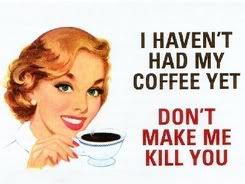 i haven't had my coffee yet don't make me kill you