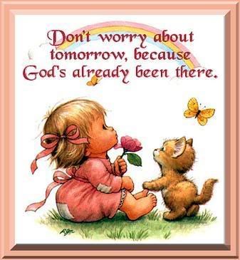 don't worry about tomorrow because god's already been there